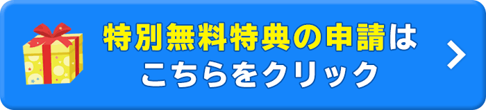 特別無料特典の申請はこちらをクリック